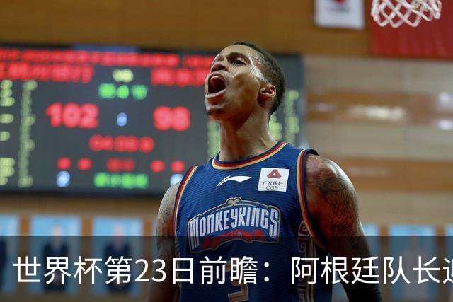 世界杯第23日前瞻：阿根廷队长迎历史之夜 卫冕冠军PK大黑马