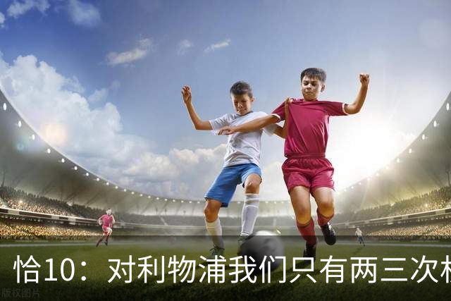 恰10：对利物浦我们只有两三次机会 米兰肯定挺他们